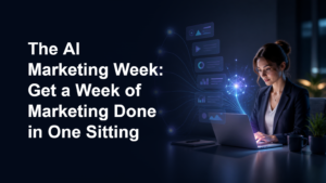 The AI Marketing Week: Get a Week of Marketing Done in One Sitting